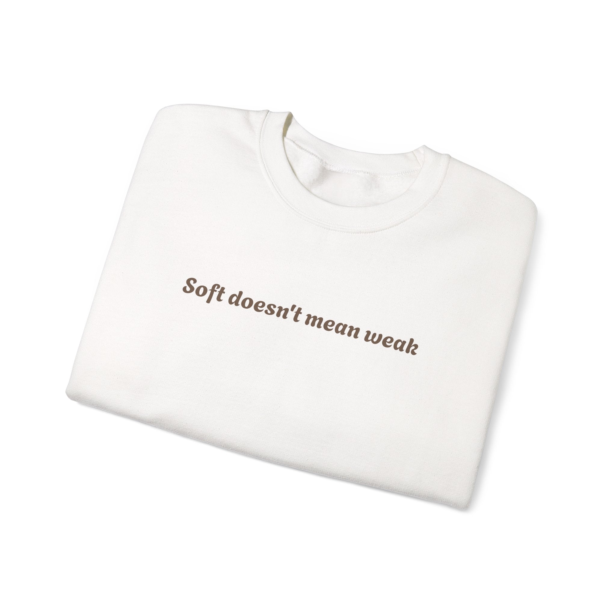 Soft doesn't mean weak Sweatshirt | Women Empowerment Quote Crewneck