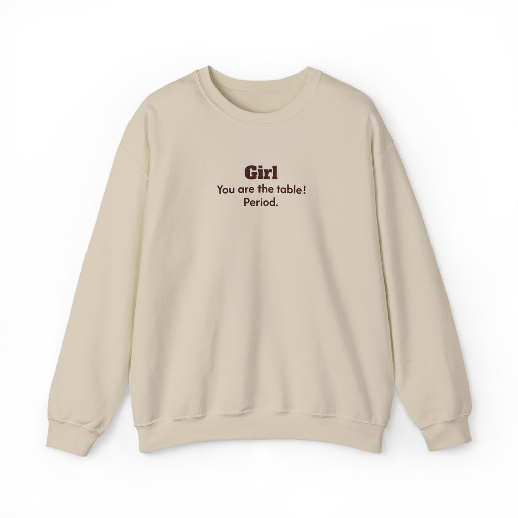 Girl, you are the table Sweatshirt | Women Empowerment Quote Crewneck